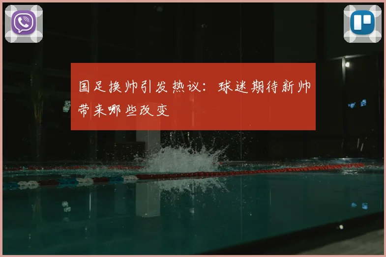 国足换帅引发热议：球迷期待新帅带来哪些改变
